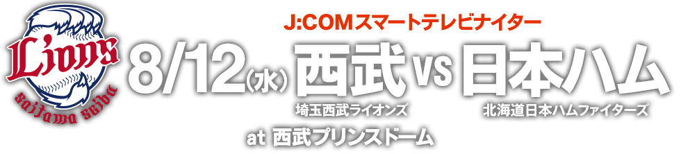 J:COM協賛試合J:COMスマートテレビナイター 8/12(水)西武VS日本ハム at西武プリンスドーム