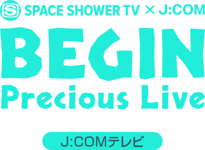 SPACE SHOWER TV × J:COM BEGIN Precious Live＜J:COMテレビ＞