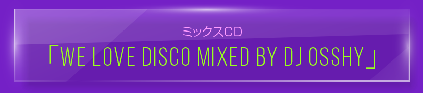 ミックスCD「We Love Disco mixed by DJ OSSHY」