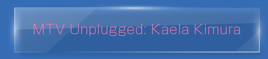 「MTV Unplugged:Kaela Kimura」