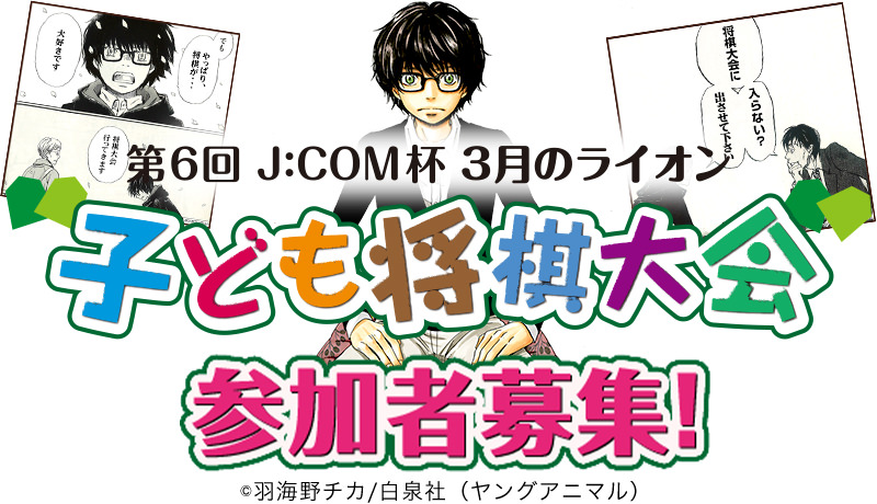 第６回J:COM杯 ３月のライオン 子ども将棋大会参加者募集！