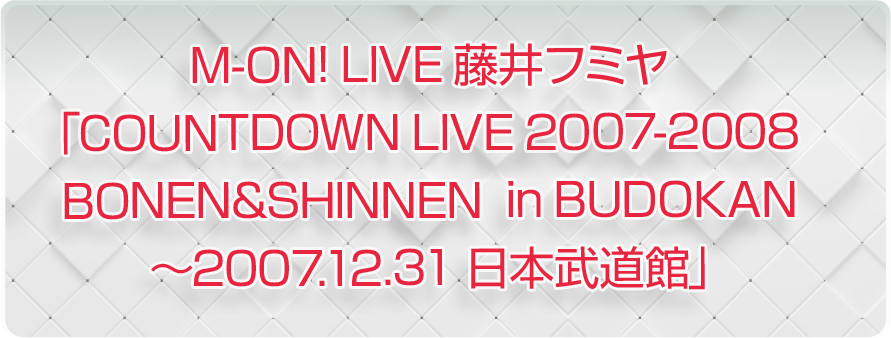 M-ON! LIVE 藤井フミヤ「COUNTDOWN LIVE 2007-2008 BONEN&SHINNEN in BUDOKAN～2007.12.31 日本武道館」