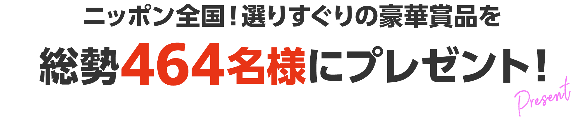 ニッポン全国！選りすぐりの豪華賞品を総勢464名様にプレゼント！