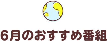 6月のおすすめ番組