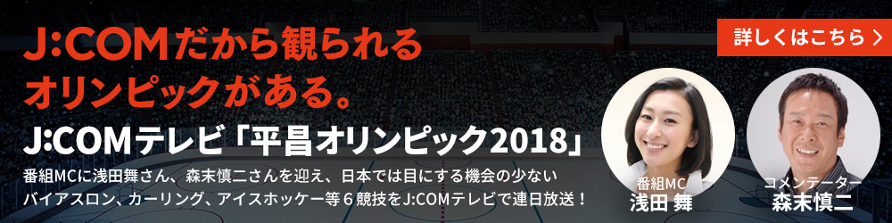 J:COMだから観られるオリンピックがある「平昌オリンピック2018」J:COMテレビで毎日放送！