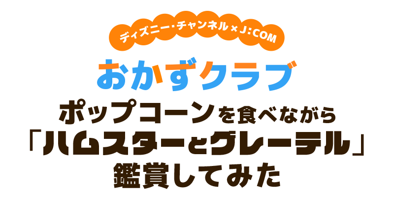 ディズニー・チャンネル×J:COM おかずクラブポップコーンを食べながら「ハムスターとグレーテル」鑑賞してみた