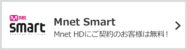 Mnet smart Mnet HDにご契約のお客様は無料！