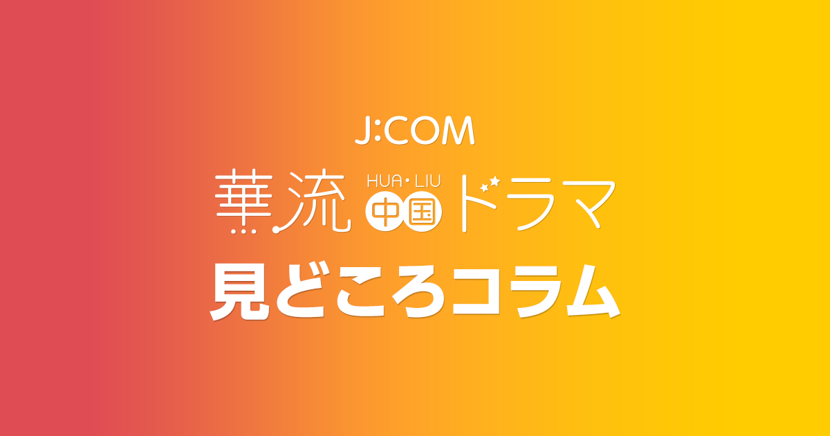 第２回 中国時代劇で輝くスターたち 華流 中国ドラマ見どころコラム J Comテレビ番組ガイド