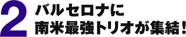2.バルセロナに南米最強トリオが集結！