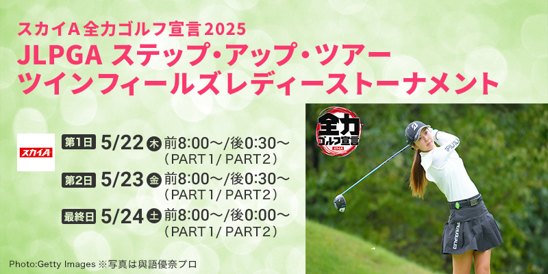 スカイＡ全力ゴルフ宣言2025　JLPGAステップ・アップ・ツアー　ツインフィールズレディース