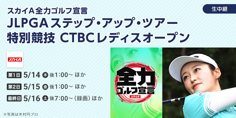 スカイＡ全力ゴルフ宣言 JLPGAステップ・アップ・ツアー 特別競技 CTBCレディスオープン