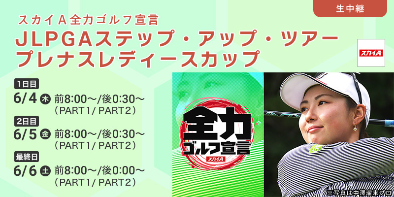 スカイＡ全力ゴルフ宣言　JLPGAステップ・アップ・ツアー プレナスレディースカップ