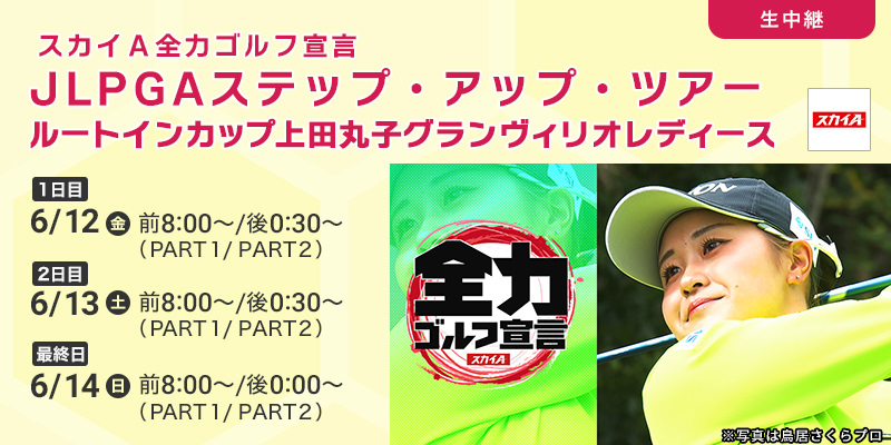 スカイＡ全力ゴルフ宣言　JLPGAステップ・アップ・ツアー ルートインカップ上田丸子グランヴィリオレディース