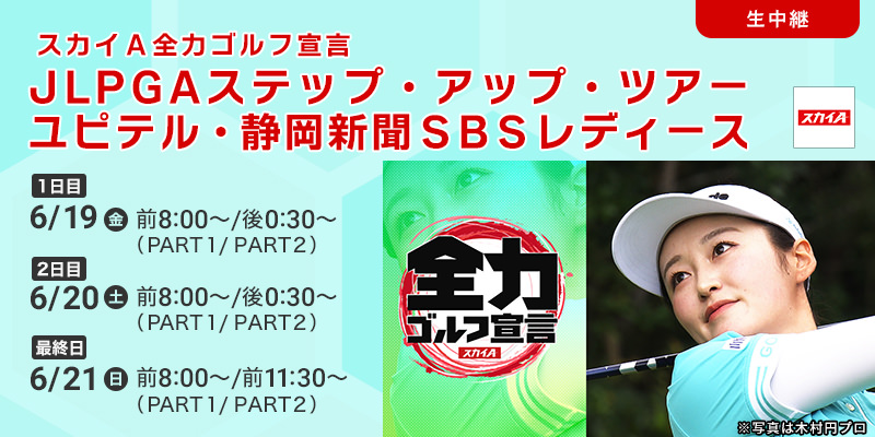 スカイＡ全力ゴルフ宣言　JLPGAステップ・アップ・ツアー ユピテル・静岡新聞ＳＢＳレディース