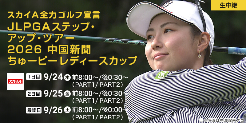 スカイＡ全力ゴルフ宣言　JLPGAステップ・アップ・ツアー 2026 中国新聞ちゅーピーレディースカップ
