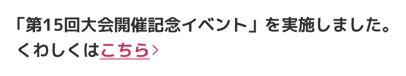 第15回大会開催記念イベント」を実施しました。くわしくはこちら