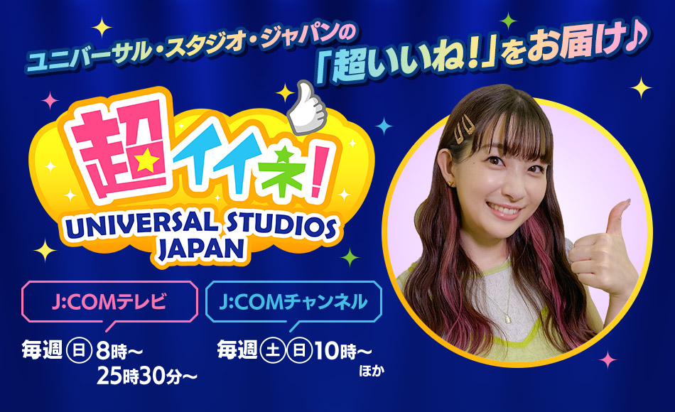 J:COMオリジナル番組「超イイネ！ユニバーサル・スタジオ・ジャパン」パークの情報はココでチェック！