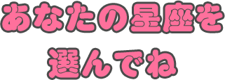 あなたの星座を選んでね