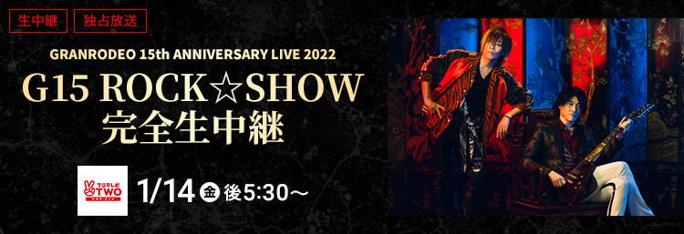 【生中継】GRANRODEO 15th ANNIVERSARY LIVE 2022 G15 ROCK☆SHOW